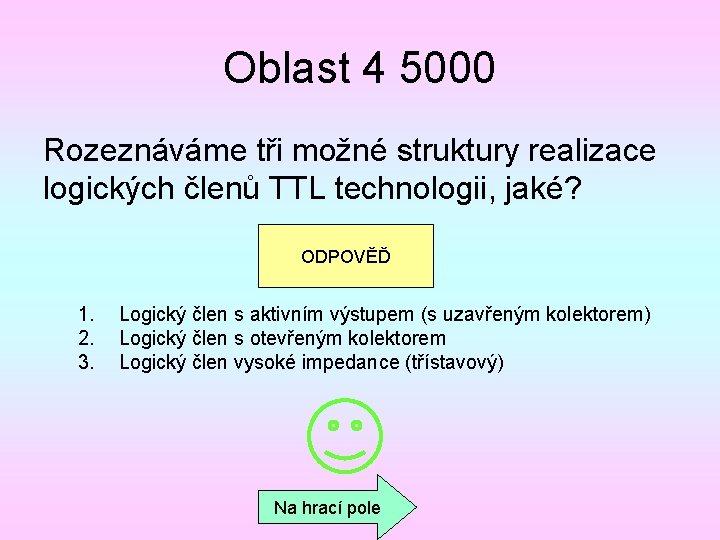 Oblast 4 5000 Rozeznáváme tři možné struktury realizace logických členů TTL technologii, jaké? ODPOVĚĎ