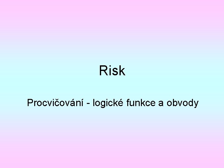 Risk Procvičování - logické funkce a obvody 