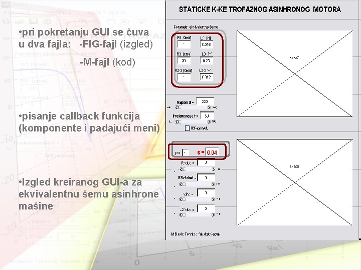  • pri pokretanju GUI se čuva u dva fajla: -FIG-fajl (izgled) -M-fajl (kod)