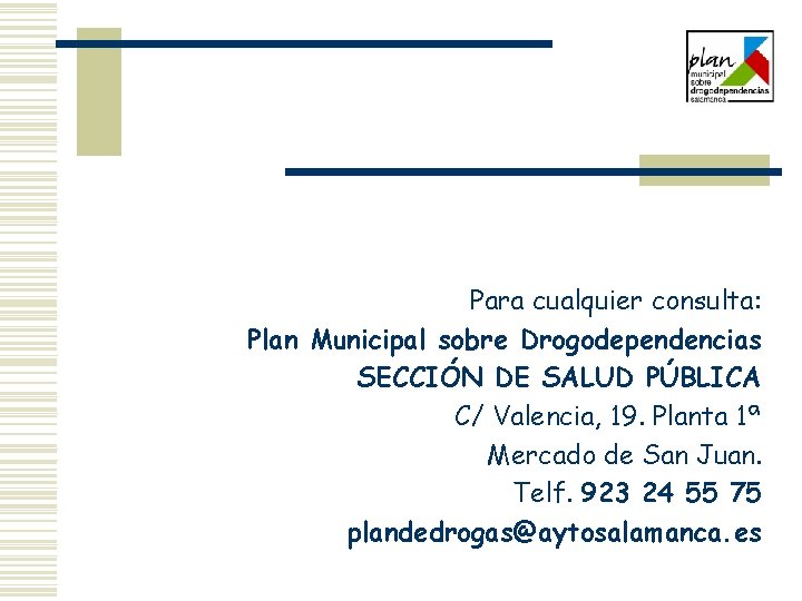 Para cualquier consulta: Plan Municipal sobre Drogodependencias SECCIÓN DE SALUD PÚBLICA C/ Valencia, 19.