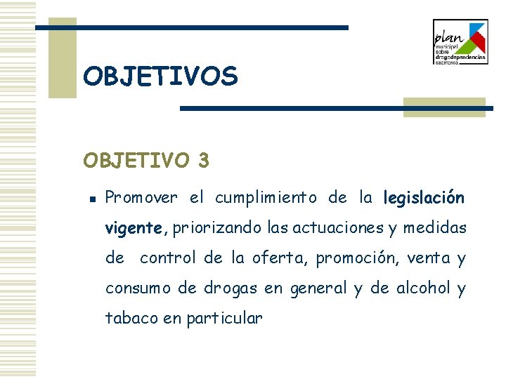 OBJETIVOS OBJETIVO 3 n Promover el cumplimiento de la legislación vigente, priorizando las actuaciones