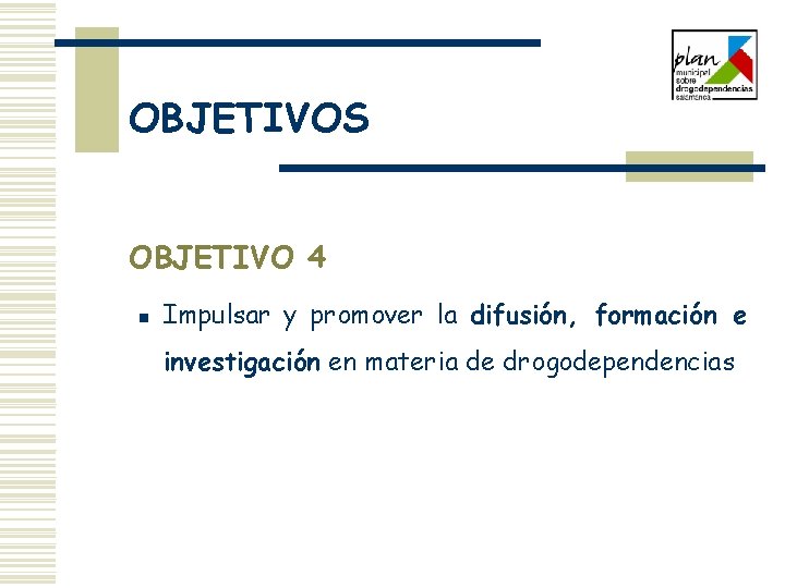 OBJETIVOS OBJETIVO 4 n Impulsar y promover la difusión, formación e investigación en materia