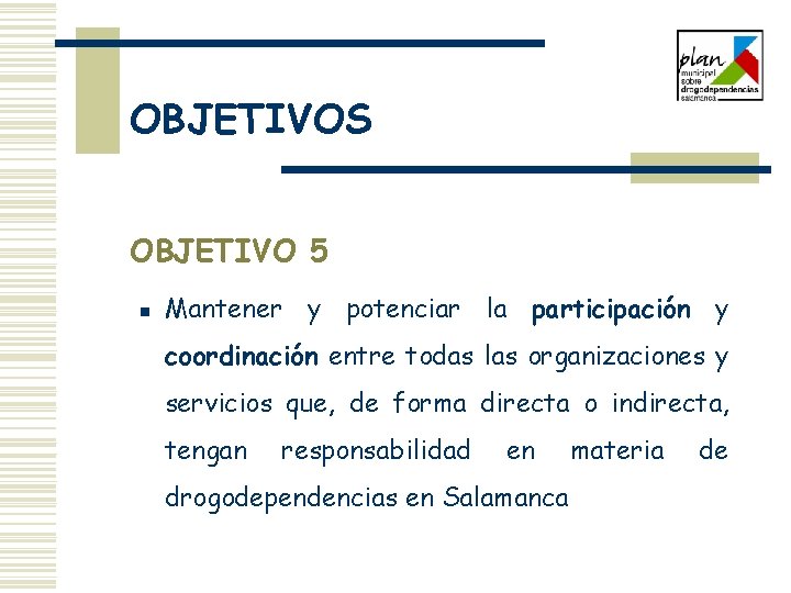 OBJETIVOS OBJETIVO 5 n Mantener y potenciar la participación y coordinación entre todas las