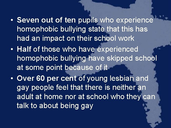  • Seven out of ten pupils who experience homophobic bullying state that this