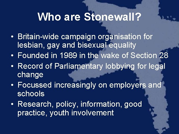 Who are Stonewall? • Britain-wide campaign organisation for lesbian, gay and bisexual equality •