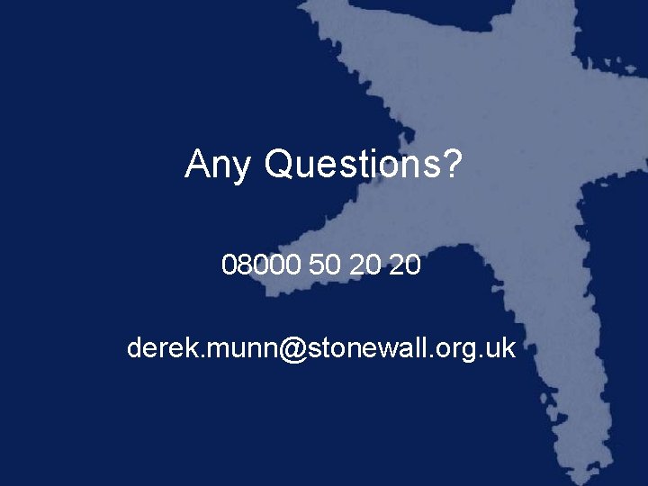 Any Questions? 08000 50 20 20 derek. munn@stonewall. org. uk 