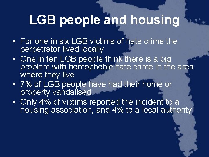 LGB people and housing • For one in six LGB victims of hate crime