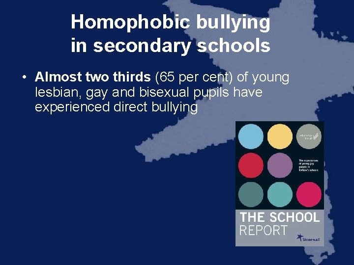 Homophobic bullying in secondary schools • Almost two thirds (65 per cent) of young