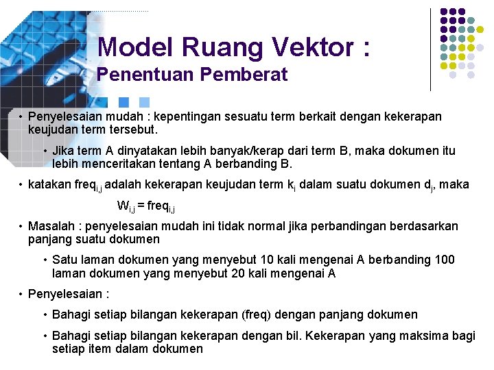 Model Ruang Vektor : Penentuan Pemberat • Penyelesaian mudah : kepentingan sesuatu term berkait