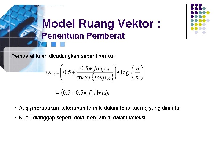 Model Ruang Vektor : Penentuan Pemberat kueri dicadangkan seperti berikut • freqi, j merupakan