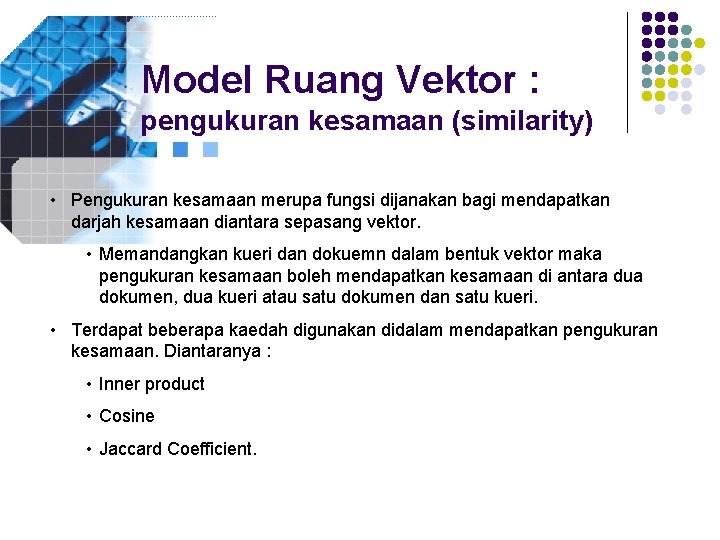 Model Ruang Vektor : pengukuran kesamaan (similarity) • Pengukuran kesamaan merupa fungsi dijanakan bagi