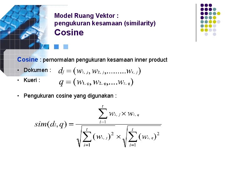 Model Ruang Vektor : pengukuran kesamaan (similarity) Cosine : pernormalan pengukuran kesamaan inner product