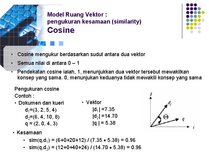 Model Ruang Vektor : pengukuran kesamaan (similarity) Cosine • Cosine mengukur berdasarkan sudut antara