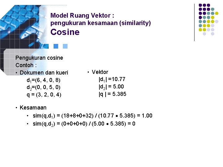 Model Ruang Vektor : pengukuran kesamaan (similarity) Cosine Pengukuran cosine Contoh : • Dokumen