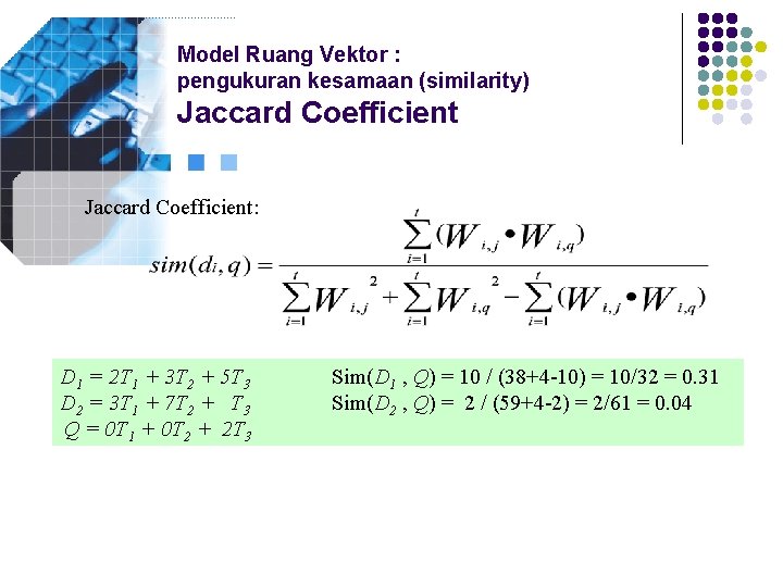 Model Ruang Vektor : pengukuran kesamaan (similarity) Jaccard Coefficient: D 1 = 2 T