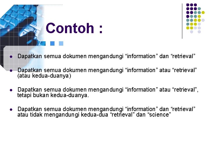 Contoh : l Dapatkan semua dokumen mengandungi “information” dan “retrieval” l Dapatkan semua dokumen