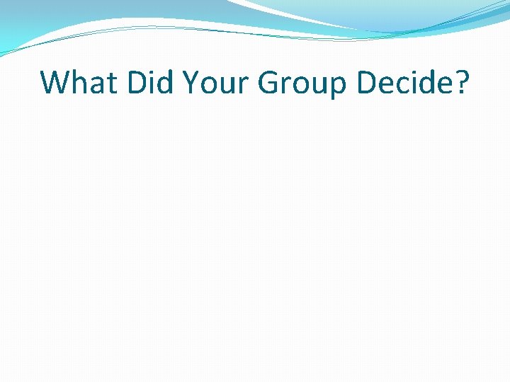 What Did Your Group Decide? 