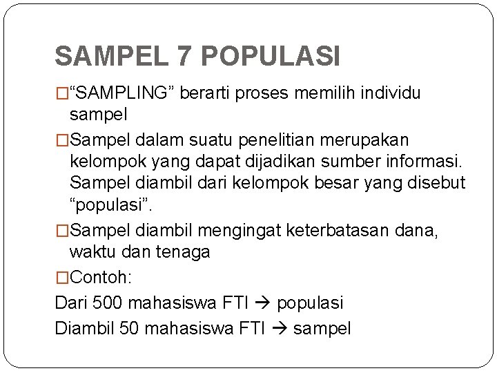 SAMPEL 7 POPULASI �“SAMPLING” berarti proses memilih individu sampel �Sampel dalam suatu penelitian merupakan