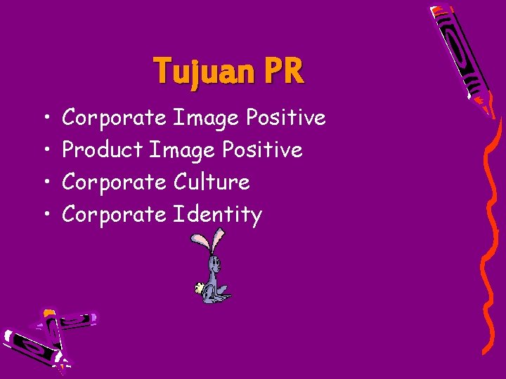 Tujuan PR • • Corporate Image Positive Product Image Positive Corporate Culture Corporate Identity