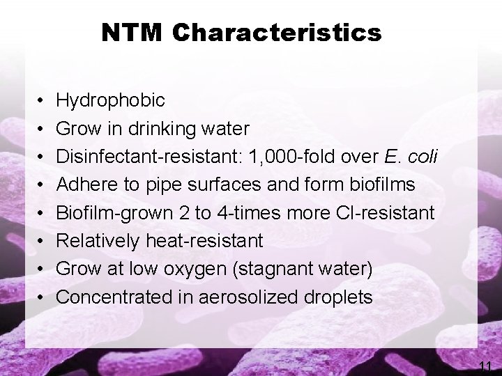 NTM Characteristics • • Hydrophobic Grow in drinking water Disinfectant-resistant: 1, 000 -fold over