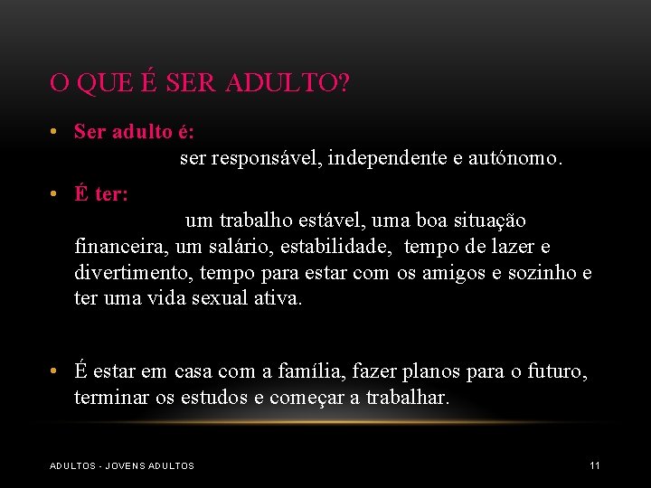 O QUE É SER ADULTO? • Ser adulto é: ser responsável, independente e autónomo. O QUE É SER ADULTO? • Ser adulto é: ser responsável, independente e autónomo.