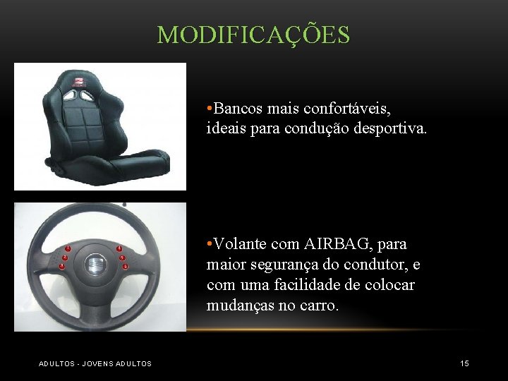 MODIFICAÇÕES • Bancos mais confortáveis, ideais para condução desportiva. • Volante com AIRBAG, para MODIFICAÇÕES • Bancos mais confortáveis, ideais para condução desportiva. • Volante com AIRBAG, para