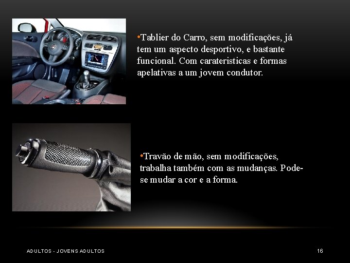 • Tablier do Carro, sem modificações, já tem um aspecto desportivo, e bastante • Tablier do Carro, sem modificações, já tem um aspecto desportivo, e bastante