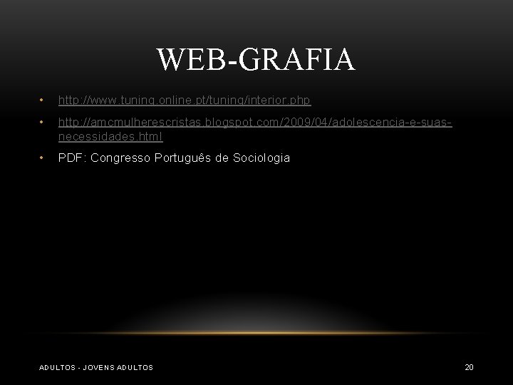 WEB-GRAFIA • http: //www. tuning. online. pt/tuning/interior. php • http: //amcmulherescristas. blogspot. com/2009/04/adolescencia-e-suasnecessidades. html WEB-GRAFIA • http: //www. tuning. online. pt/tuning/interior. php • http: //amcmulherescristas. blogspot. com/2009/04/adolescencia-e-suasnecessidades. html