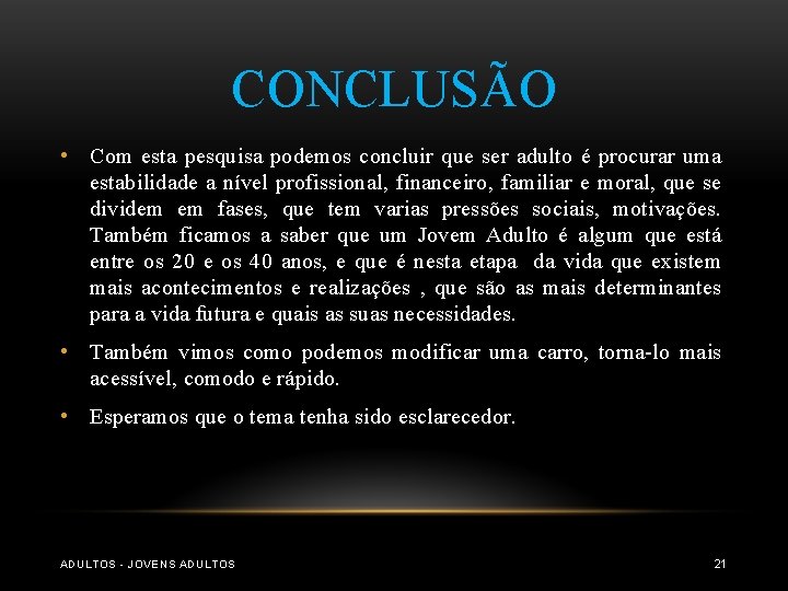 CONCLUSÃO • Com esta pesquisa podemos concluir que ser adulto é procurar uma estabilidade CONCLUSÃO • Com esta pesquisa podemos concluir que ser adulto é procurar uma estabilidade
