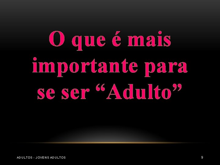 O que é mais importante para se ser “Adulto” ADULTOS - JOVENS ADULTOS 9 O que é mais importante para se ser “Adulto” ADULTOS - JOVENS ADULTOS 9
