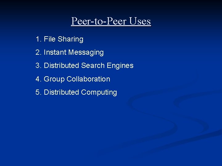 Peer-to-Peer Uses 1. File Sharing 2. Instant Messaging 3. Distributed Search Engines 4. Group