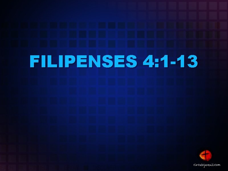 FILIPENSES 4: 1 -13 