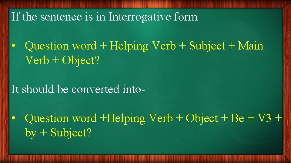 If the sentence is in Interrogative form • Question word + Helping Verb +