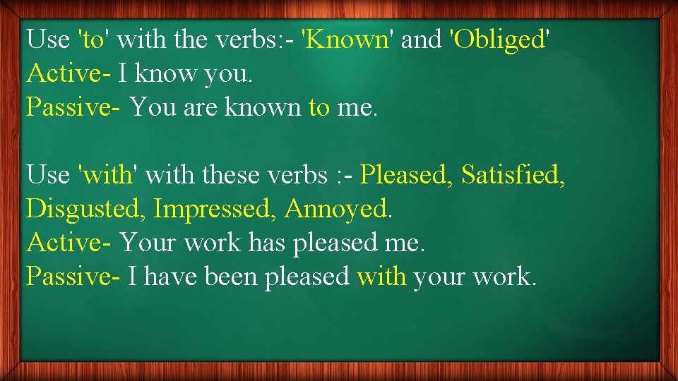 Use 'to' with the verbs: - 'Known' and 'Obliged' Active- I know you. Passive-