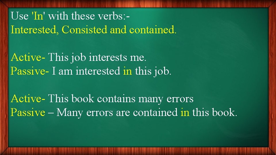 Use 'In' with these verbs: Interested, Consisted and contained. Active- This job interests me.