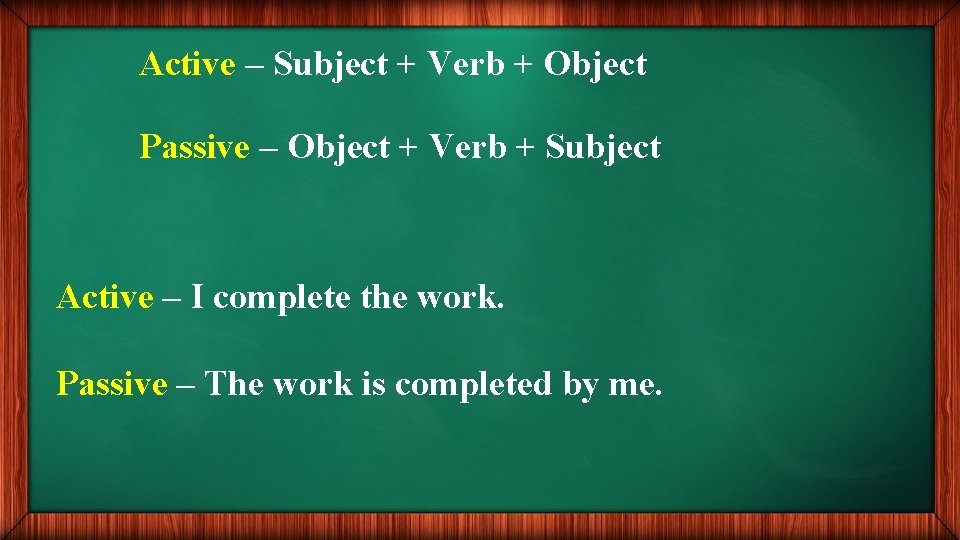 Active – Subject + Verb + Object Passive – Object + Verb + Subject