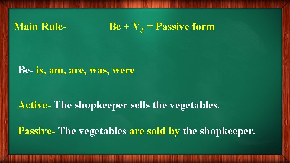 Main Rule- Be + V 3 = Passive form Be- is, am, are, was,