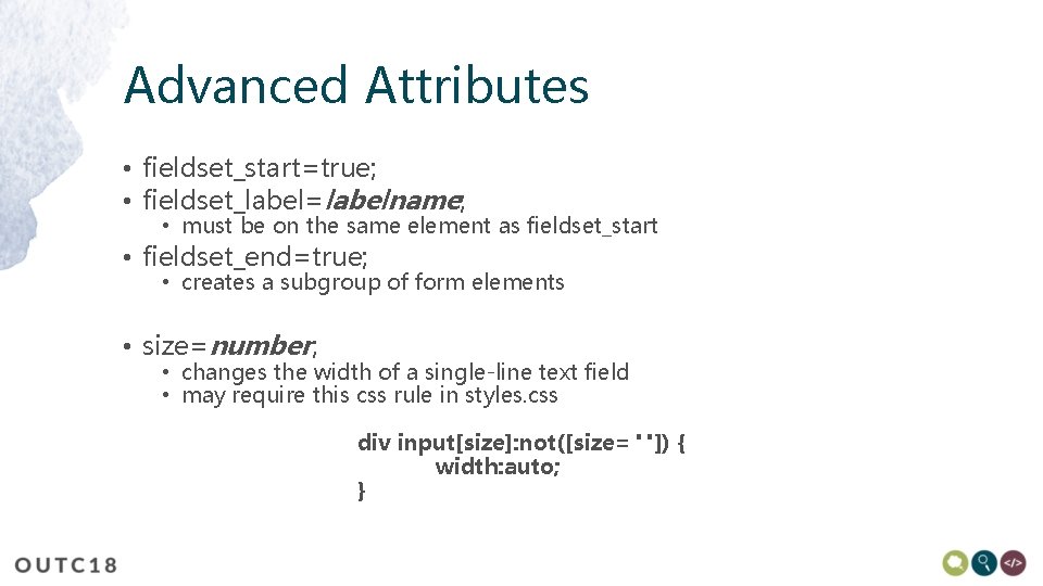 Advanced Attributes • fieldset_start=true; • fieldset_label=labelname; • must be on the same element as