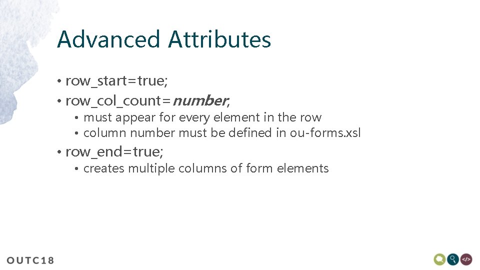 Advanced Attributes • row_start=true; • row_col_count=number; • must appear for every element in the