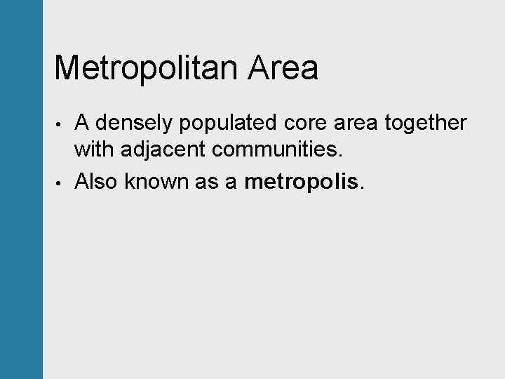 Metropolitan Area • • A densely populated core area together with adjacent communities. Also