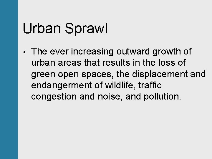 Urban Sprawl • The ever increasing outward growth of urban areas that results in