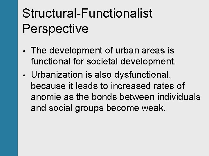 Structural-Functionalist Perspective • • The development of urban areas is functional for societal development.