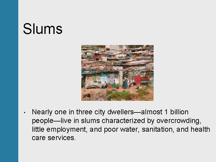 Slums • Nearly one in three city dwellers—almost 1 billion people—live in slums characterized