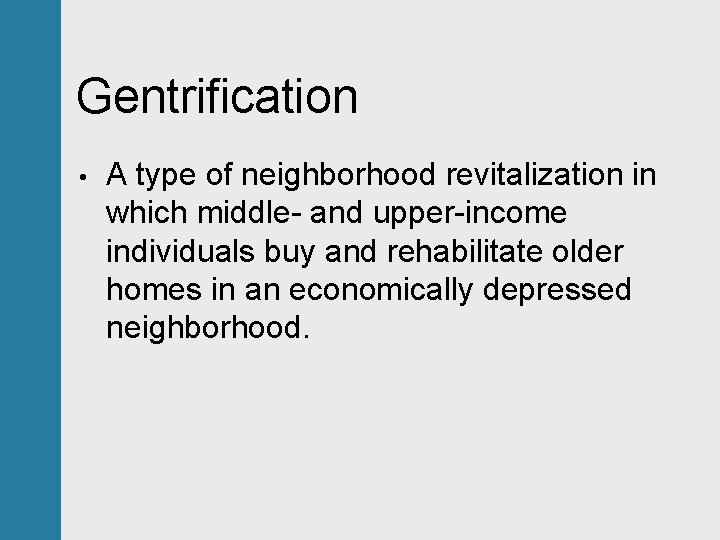 Gentrification • A type of neighborhood revitalization in which middle- and upper-income individuals buy