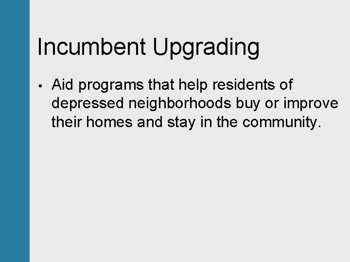 Incumbent Upgrading • Aid programs that help residents of depressed neighborhoods buy or improve
