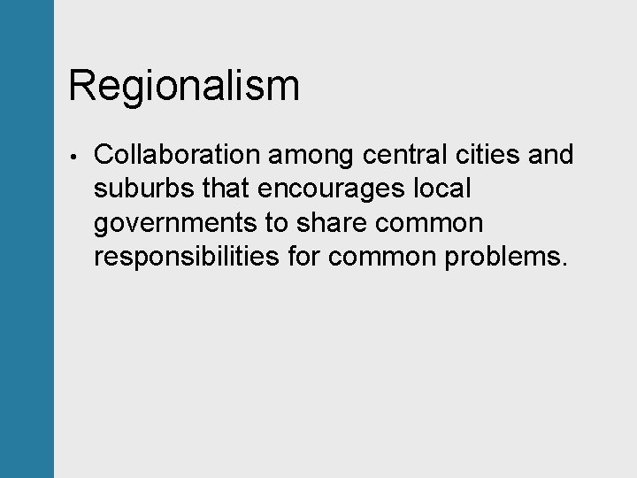 Regionalism • Collaboration among central cities and suburbs that encourages local governments to share