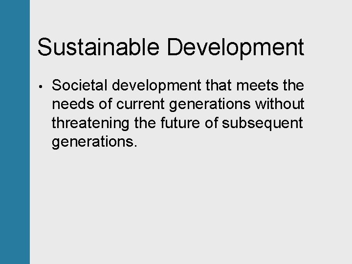 Sustainable Development • Societal development that meets the needs of current generations without threatening