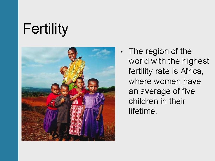 Fertility • The region of the world with the highest fertility rate is Africa,