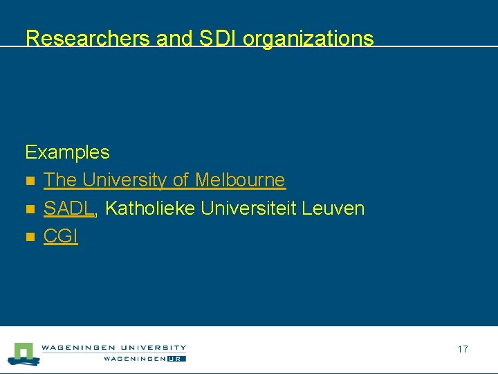 Researchers and SDI organizations Examples n The University of Melbourne n SADL, Katholieke Universiteit