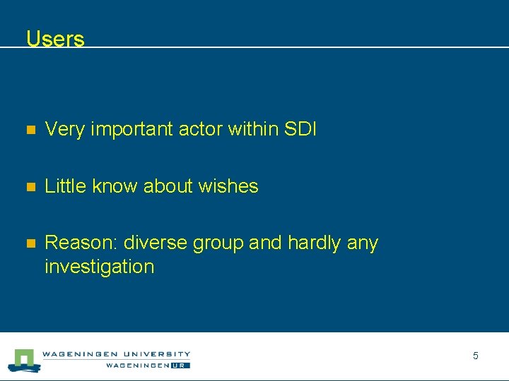 Users n Very important actor within SDI n Little know about wishes n Reason: